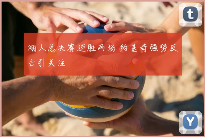 湖人总决赛连胜两场 约基奇强势反击引关注