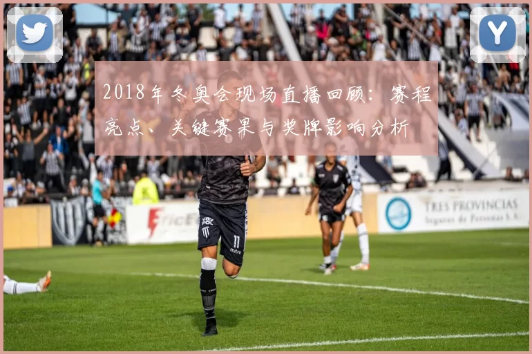 2018年冬奥会现场直播回顾：赛程亮点、关键赛果与奖牌影响分析