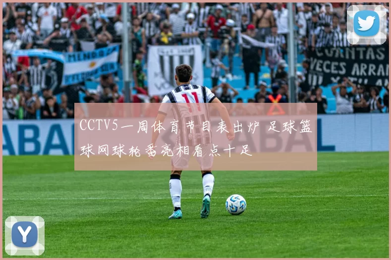 CCTV5一周体育节目表出炉 足球篮球网球轮番亮相看点十足