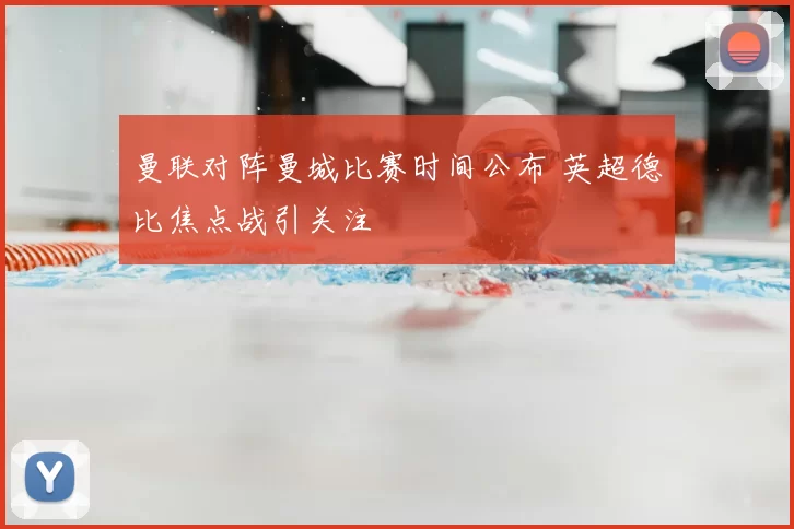 曼联对阵曼城比赛时间公布 英超德比焦点战引关注