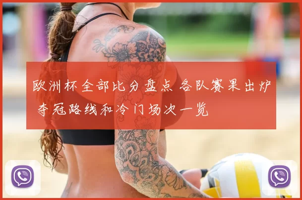 欧洲杯全部比分盘点 各队赛果出炉 夺冠路线和冷门场次一览