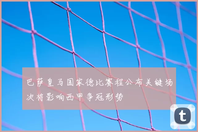 巴萨皇马国家德比赛程公布关键场次将影响西甲争冠形势