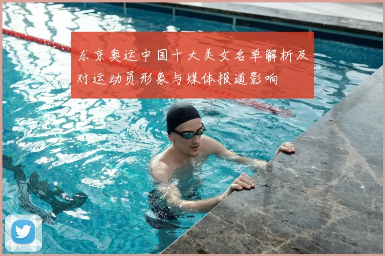 东京奥运中国十大美女名单解析及对运动员形象与媒体报道影响