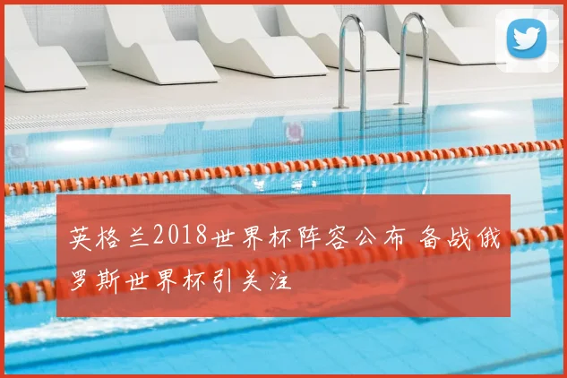 英格兰2018世界杯阵容公布 备战俄罗斯世界杯引关注