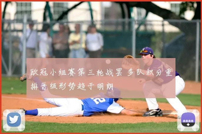 欧冠小组赛第三轮战罢 多队积分重排晋级形势趋于明朗